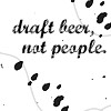 draft beer, not people.