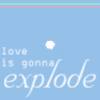 love is gonna explode