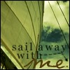 Sail away with me.
