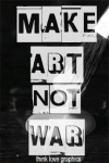 Make Art, Not War.