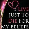 I Live Just To Die For My Beliefs