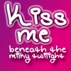kiss me...