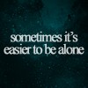 Easier to be alone